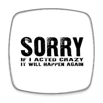 sorry if i acted crazy it will happen again - Square fridge magnet - white - Front