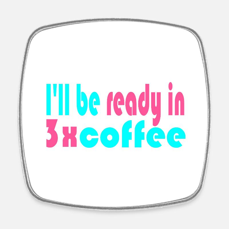 I'll Be Ready in 3x Coffee - Square fridge magnet - white