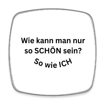 Wie kann man nur so SCHÖN sein? So wie ICH - Viereckiger Kühlschrankmagnet - Weiß - Vorne