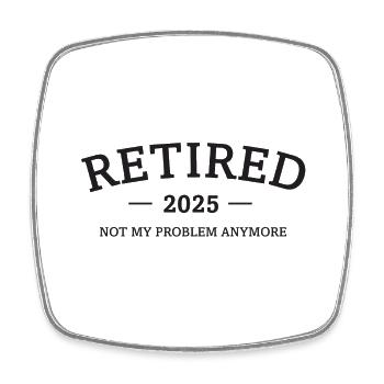 Retired 2025 - Not My Problem Retirement Gift - Square fridge magnet - white - Front