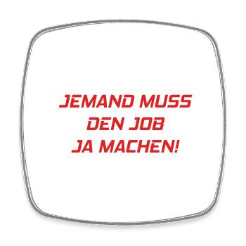 Jemand muss den Job ja machen Lustiger Spruch - Viereckiger Kühlschrankmagnet - Weiß - Vorne