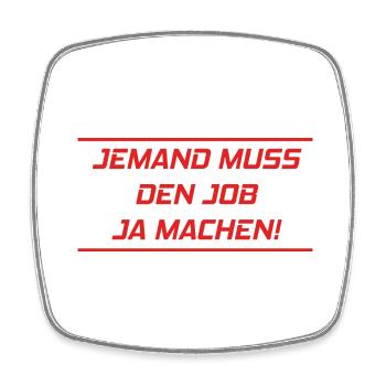 Jemand muss den Job ja machen Lustiger Spruch - Viereckiger Kühlschrankmagnet - Weiß - Vorne