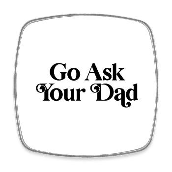 Go ask your dad - Square fridge magnet - white - Front