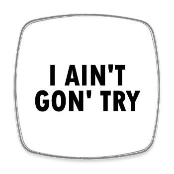 i aint gon try - Square fridge magnet - white - Front