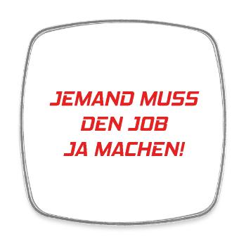Someone has to do the job Funny saying - Square fridge magnet - white - Front