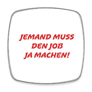 Someone has to do the job Funny saying - Square fridge magnet - white - Front