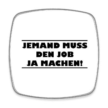 Jemand muss den Job ja machen Lustiger Spruch - Viereckiger Kühlschrankmagnet - Weiß - Vorne