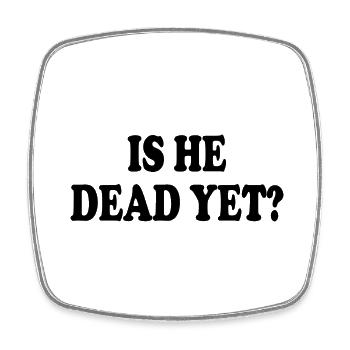 is he dead yet - Viereckiger Kühlschrankmagnet - Weiß - Vorne