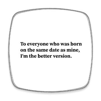 To everyone who was born on the same date as mine - Viereckiger Kühlschrankmagnet - Weiß - Vorne