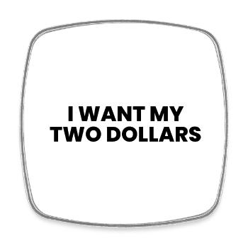 I Want My Two Dollars - Square fridge magnet - white - Front