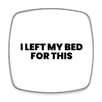 I Left My Bed For This - Square fridge magnet - white - Front