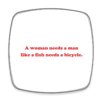 A woman needs a man like a fish needs a bicycle. - Square fridge magnet - white - Front