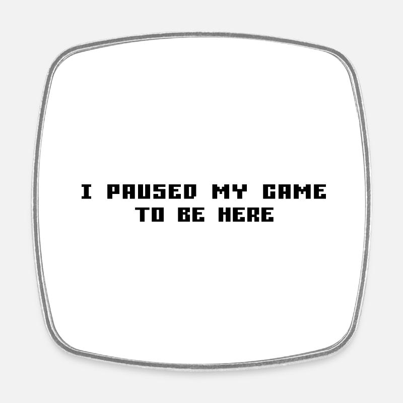I Paused My Game To Be Here - Square fridge magnet - white