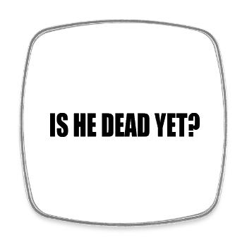 is he dead yet - Viereckiger Kühlschrankmagnet - Weiß - Vorne