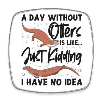 Otter A Day Without Otters Is - Square fridge magnet - white - Front