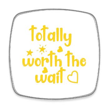 Totally Worth The Wait - Square fridge magnet - white - Front