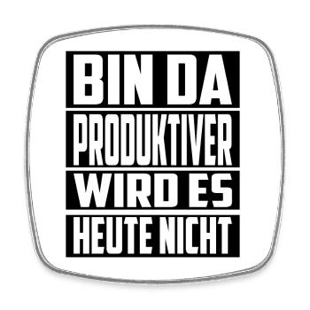 Bin da ! Produktiver wird es Heute nicht - Viereckiger Kühlschrankmagnet - Weiß - Vorne