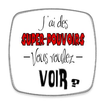 J'ai des super pouvoirs tu veux voir ? - Magnet carré - blanc - Devant