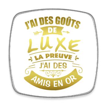 J'ai des goûts de luxe J'ai des amis en or - Magnet carré - blanc - Devant