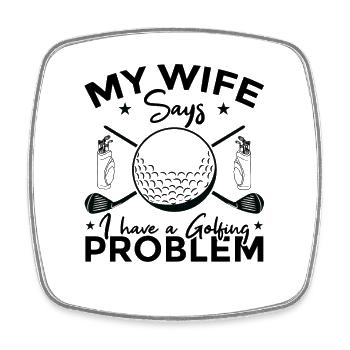 My wife says I have a golf problem - Square fridge magnet - white - Front