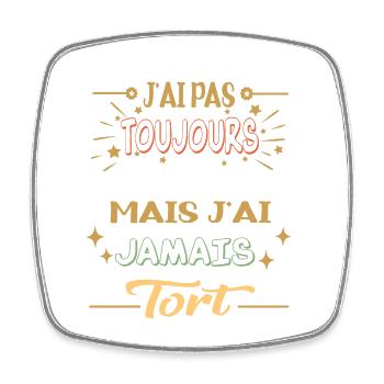 j'ai pas toujours raison mais j'ai jamais tort - Magnet carré - blanc - Devant