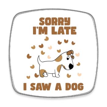 Sorry I'm late, I saw a dog. Humour # - Square fridge magnet - white - Front