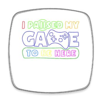 I Paused My Game To Be Here Funny Video Game - Square fridge magnet - white - Front