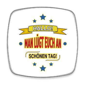HALLO! MAN LÜGT EUCH AN. SCHÖNEN TAG! - Square fridge magnet - white - Front