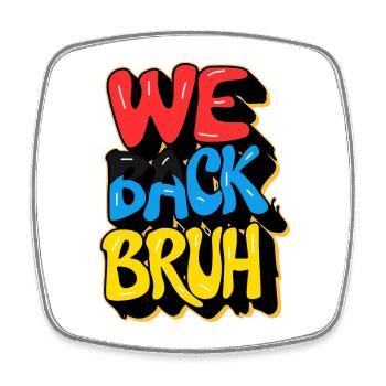 school back, we back bruh - Square fridge magnet - white - Front