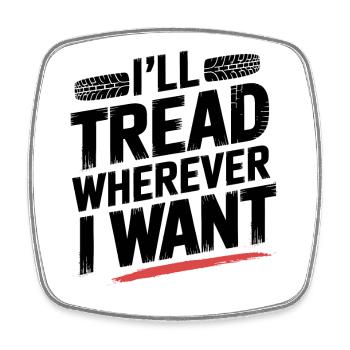 Tread Boldly Wherever I Want Tire Track Design - Square fridge magnet - white - Front