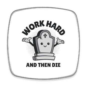 Work Hard and Then Die - Square fridge magnet - white - Front