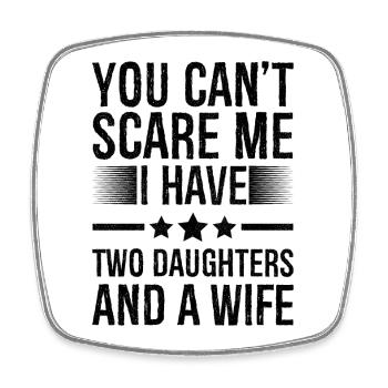 You Can't Scare Me I Have Two Daughters And A Wife - Viereckiger Kühlschrankmagnet - Weiß - Vorne