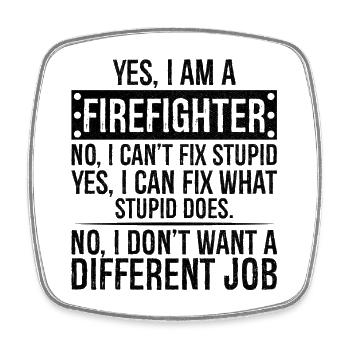 yes I am a firefighter no I can't fix stupid - Square fridge magnet - white - Front