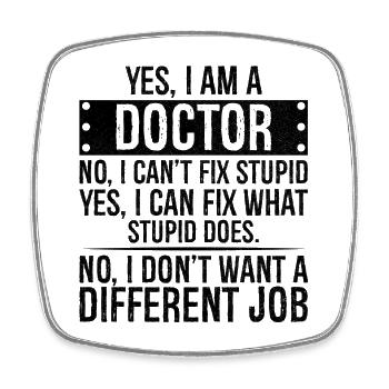 yes I am a Doctor no I can t fix stupid I can fix - Square fridge magnet - white - Front