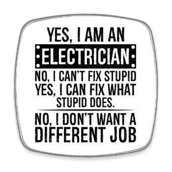 yes I am an Electrician no I can t fix stupid - Square fridge magnet - white - Front