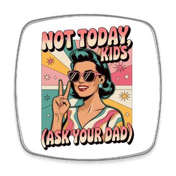Not Today Kids Ask Dad Funny Retro Mom - Square fridge magnet - white - Front