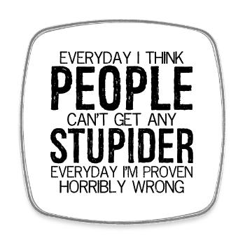 everyday I think people can't stupider everyday - Square fridge magnet - white - Front
