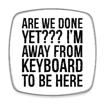 are we done yet I'm away from keyboard to be here - Square fridge magnet - white - Front