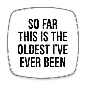 so far this is the oldest I've ever been - Square fridge magnet - white - Front