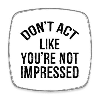 don't act like you're not impressed - Square fridge magnet - white - Front