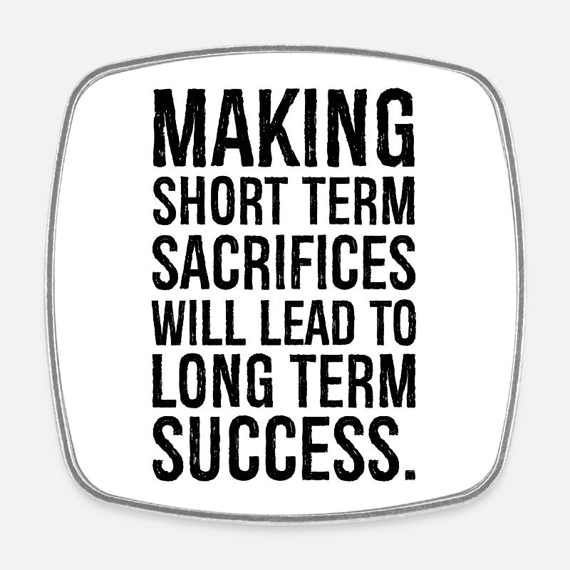 making short term sacrifices will lead to long - Square fridge magnet - white