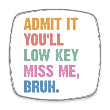 Admit It You'll Low Key Miss Me Bruh - Square fridge magnet - white - Front