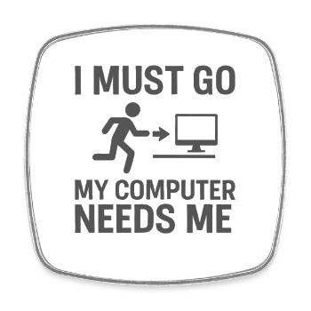 I have to go My computer needs me - Square fridge magnet - white - Front