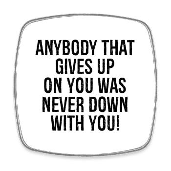 anybody that gives up on you was never down with - Square fridge magnet - white - Front