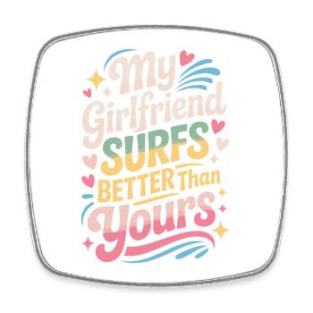 Surfing My Girlfriend Surfs Better Than Yours Surf - Square fridge magnet - white - Front