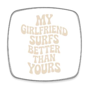 Surfing My Girlfriend Surfs Better Than Yours Surf - Square fridge magnet - white - Front