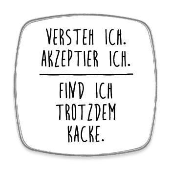Versteh ich. Akzeptier ich. Find ich trotzdem Kack - Viereckiger Kühlschrankmagnet - Weiß - Vorne