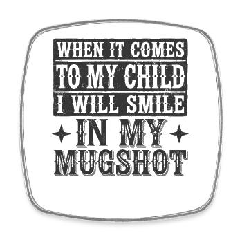 When It Comes To My Child I Will Smile In My - Square fridge magnet - white - Front