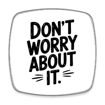 Don’t Worry About It - Square fridge magnet - white - Front