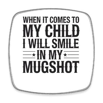 When It Comes To My Child I Will Smile In My - Square fridge magnet - white - Front
